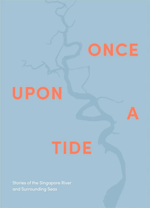 Once Upon a Tide: Stories of the Singapore River and Surrounding Seas by Priscilla Chua, Kan Shuyi, Kong Yen Lin, Samuel Lee, Ruchi Mittal, Iskander Mydin, Harold Tam, Daniel Tham, Jan Yap and Miriam Yeo